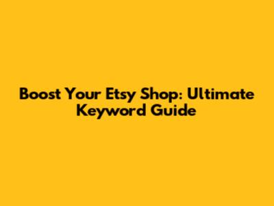 **Boost Your Etsy Shop: Ultimate Keyword Guide**