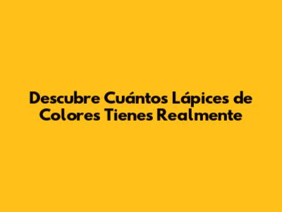 **Descubre Cuántos Lápices de Colores Tienes Realmente**