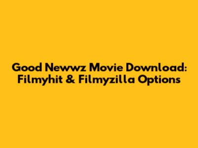 **Good Newwz Movie Download: Filmyhit & Filmyzilla Options**