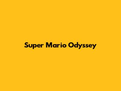 **Super Mario Odyssey**