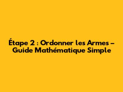 Étape 2 : Ordonner les Armes – Guide Mathématique Simple