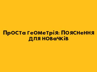 Проста геометрія: Пояснення для новачків