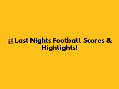 ⚽️ Last Night's Football Scores & Highlights!