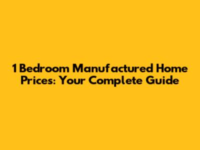 1 Bedroom Manufactured Home Prices: Your Complete Guide
