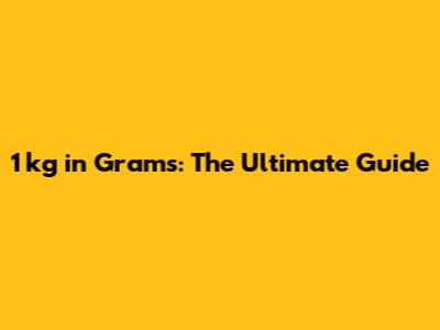 1 kg in Grams: The Ultimate Guide