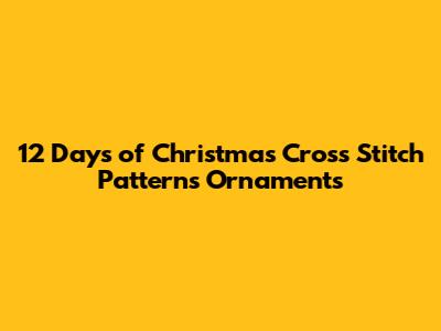 12 Days of Christmas Cross Stitch Patterns Ornaments