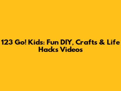 123 Go! Kids: Fun DIY, Crafts & Life Hacks Videos
