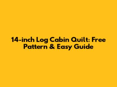 14-inch Log Cabin Quilt: Free Pattern & Easy Guide
