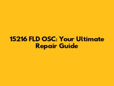 15216 FLD OSC: Your Ultimate Repair Guide
