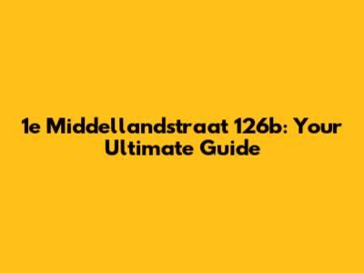1e Middellandstraat 126b: Your Ultimate Guide