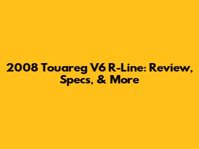 2008 Touareg V6 R-Line: Review, Specs, & More