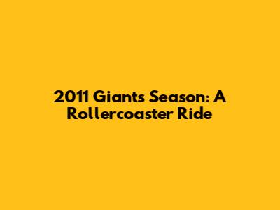2011 Giants Season: A Rollercoaster Ride