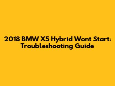 2018 BMW X5 Hybrid Won't Start: Troubleshooting Guide