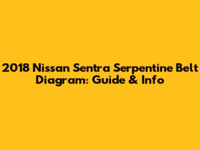 2018 Nissan Sentra Serpentine Belt Diagram: Guide & Info