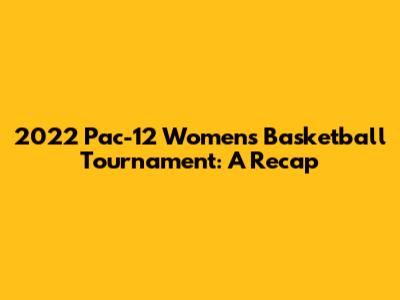 2022 Pac-12 Women's Basketball Tournament: A Recap