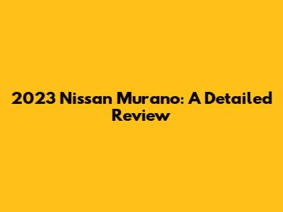 2023 Nissan Murano: A Detailed Review