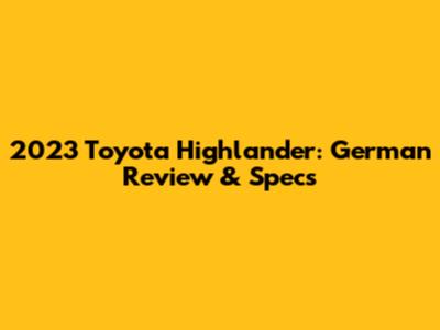 2023 Toyota Highlander: German Review & Specs