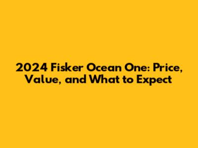 2024 Fisker Ocean One: Price, Value, and What to Expect