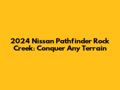 2024 Nissan Pathfinder Rock Creek: Conquer Any Terrain