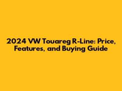 2024 VW Touareg R-Line: Price, Features, and Buying Guide