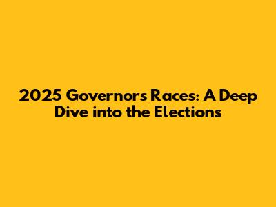 2025 Governor's Races: A Deep Dive into the Elections