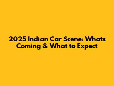 2025 Indian Car Scene: What's Coming & What to Expect
