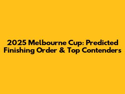 2025 Melbourne Cup: Predicted Finishing Order & Top Contenders