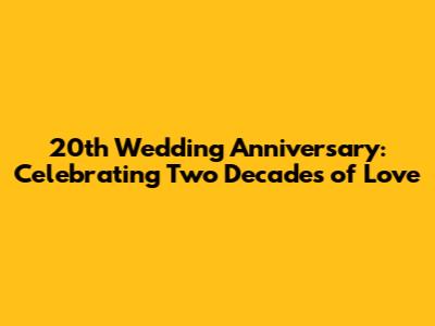 20th Wedding Anniversary: Celebrating Two Decades of Love