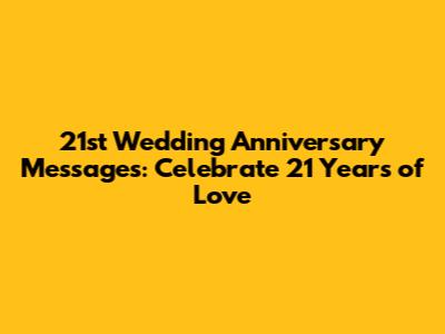 21st Wedding Anniversary Messages: Celebrate 21 Years of Love