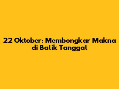 22 Oktober: Membongkar Makna di Balik Tanggal
