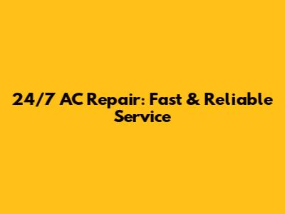 24/7 AC Repair: Fast & Reliable Service