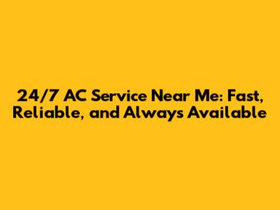 24/7 AC Service Near Me: Fast, Reliable, and Always Available