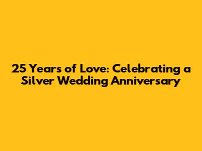25 Years of Love: Celebrating a Silver Wedding Anniversary