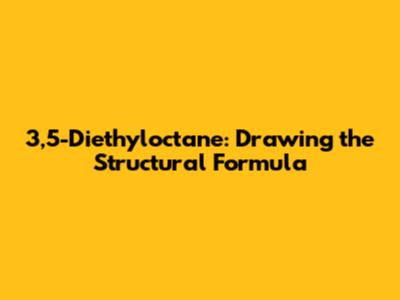 3,5-Diethyloctane: Drawing the Structural Formula