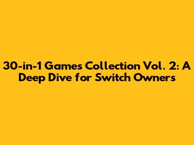 30-in-1 Games Collection Vol. 2: A Deep Dive for Switch Owners