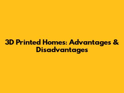 3D Printed Homes: Advantages & Disadvantages