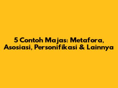 5 Contoh Majas: Metafora, Asosiasi, Personifikasi & Lainnya