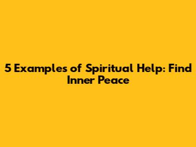 5 Examples of Spiritual Help: Find Inner Peace