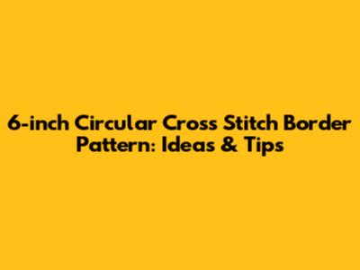6-inch Circular Cross Stitch Border Pattern: Ideas & Tips