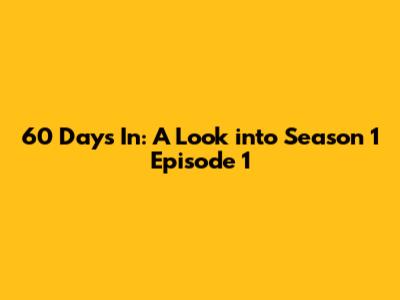 60 Days In: A Look into Season 1 Episode 1
