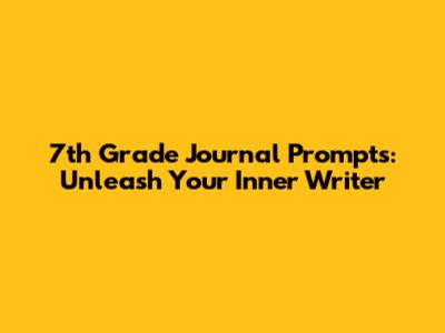 7th Grade Journal Prompts: Unleash Your Inner Writer