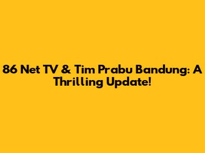 86 Net TV & Tim Prabu Bandung: A Thrilling Update!