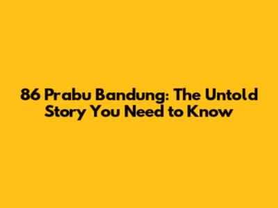 86 Prabu Bandung: The Untold Story You Need to Know