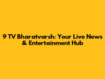 9 TV Bharatvarsh: Your Live News & Entertainment Hub