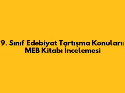 9. Sınıf Edebiyat Tartışma Konuları: MEB Kitabı İncelemesi