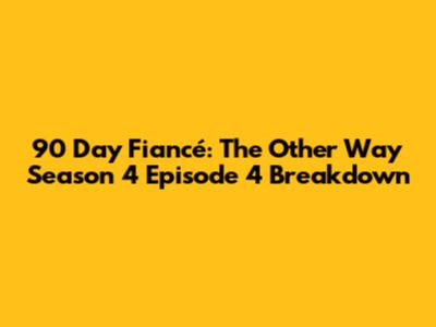 90 Day Fiancé: The Other Way Season 4 Episode 4 Breakdown