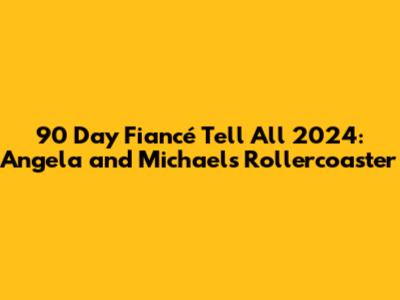 90 Day Fiancé Tell All 2024: Angela and Michael's Rollercoaster