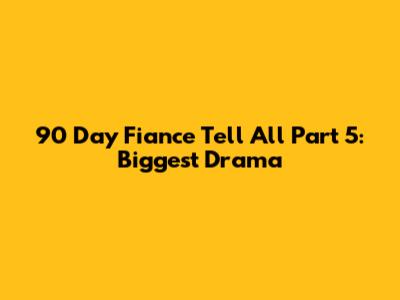 90 Day Fiance Tell All Part 5: Biggest Drama