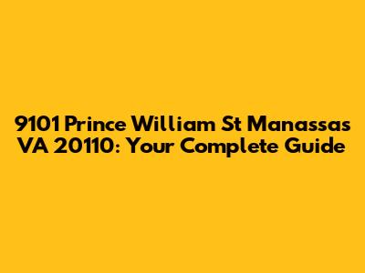 9101 Prince William St Manassas VA 20110: Your Complete Guide
