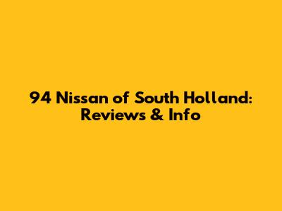 94 Nissan of South Holland: Reviews & Info